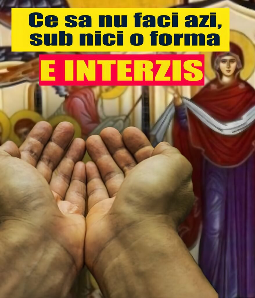 Ce este total interzis să faci azi de Acoperământul Maicii Domnului