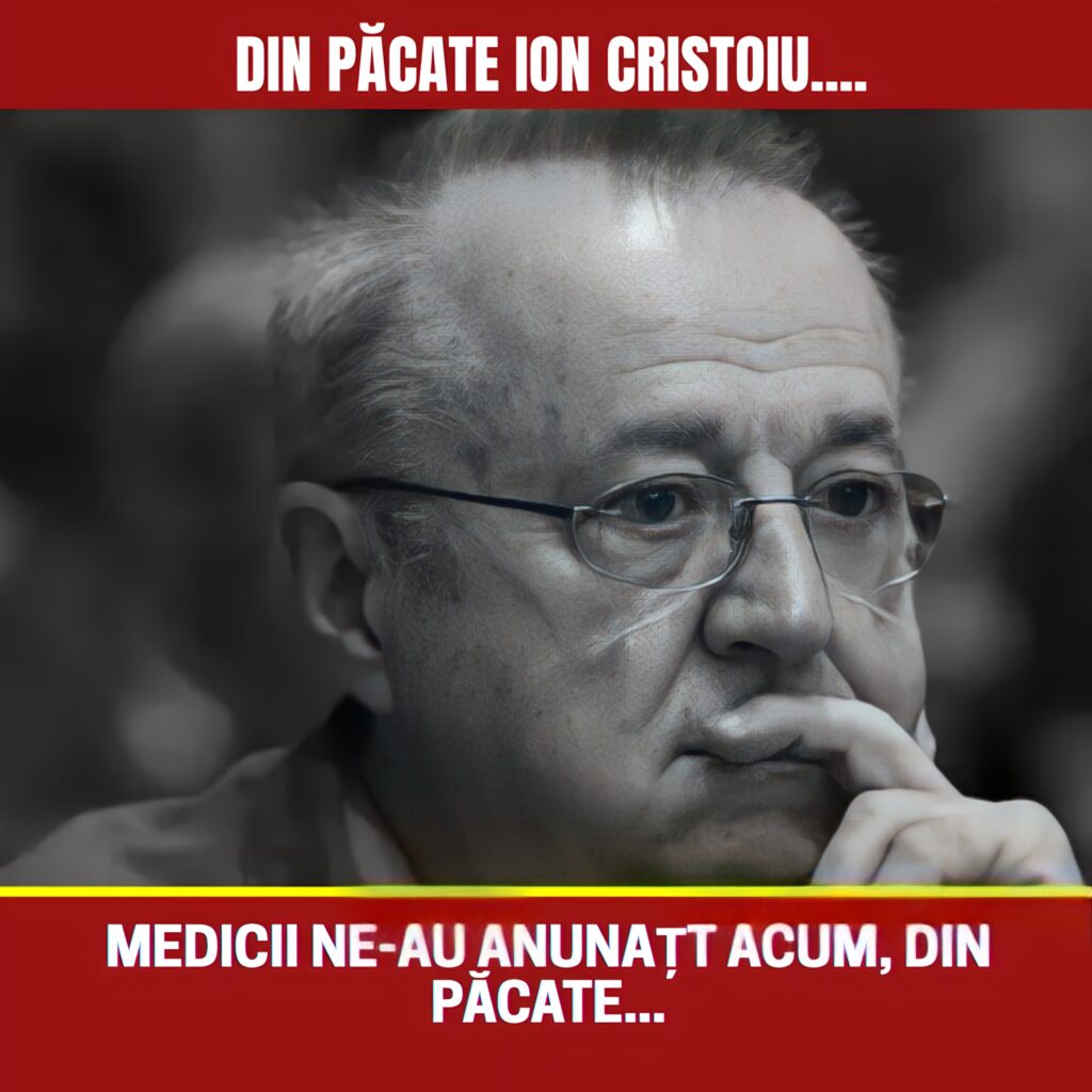 Din păcate Ion Cristoiu….Medicii tocmai au anunțat, e grav…